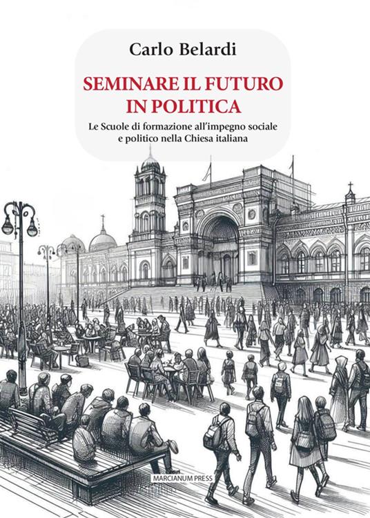 Seminare il futuro in politica. Le scuole di formazione all'impegno sociale e politico nella Chiesa italiana - Carlo Belardi - ebook