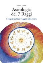 Astrologia dei 7 raggi. I segreti del tuo viaggio sulla Terra