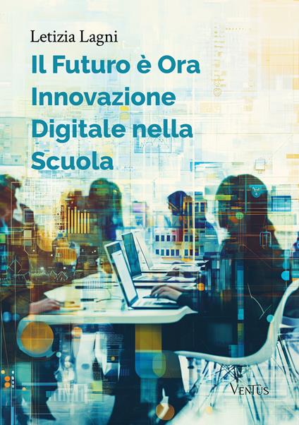 Il futuro è ora: innovazione digitale nella scuola - Letizia Lagni - copertina