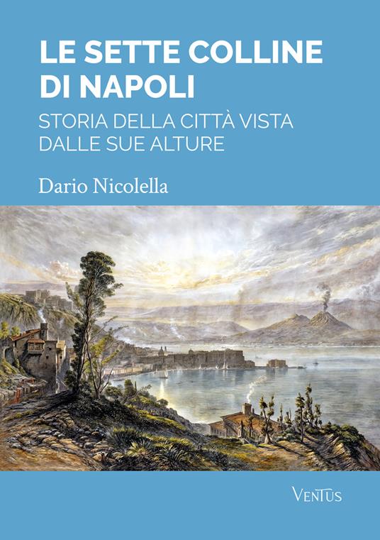 Le sette colline di Napoli: storia della città vista dalle sue alture - Dario Nicolella - copertina