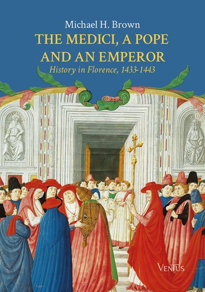 The Medici, a Pope and an Emperor: History in Florence, 1433-1443 - Michael H. Brown - copertina