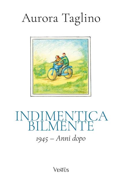 Indimenticabilmente. 1945. Anni dopo - Aurora Taglino - copertina
