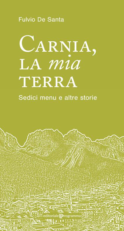 Carnia la mia terra. Sedici menu e altre storie - Fulvio De Santa - copertina