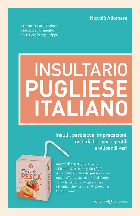 Insultario pugliese-italiano. Insulti, parolacce, imprecazioni, modi di dire poco gentili e vilipendi vari - Niccolò Altomare - copertina