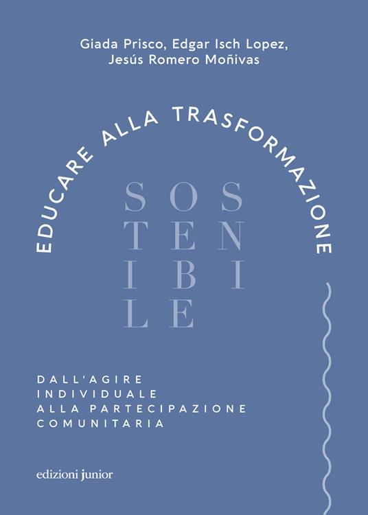 Educare alla trasformazione sostenibile. Dall'agire individuale alla partecipazione comunitaria - Giada Prisco,Edgar Isch Lopez,Jesús Romero Moñivas - copertina