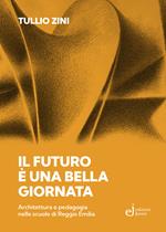 Il futuro è una bella giornata. Architettura e pedagogia nelle scuole di Reggio Emilia