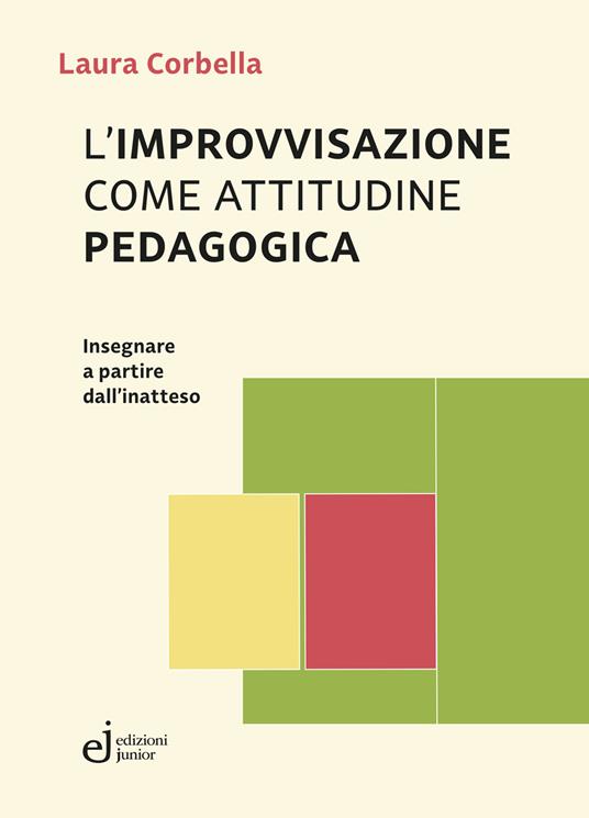 L'improvvisazione come attitudine pedagogica. Insegnare a partire dall'inatteso - Laura Corbella - copertina