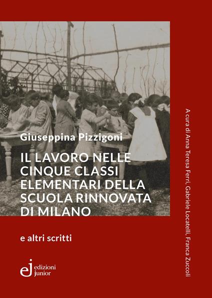 Il lavoro nelle cinque classi elementari della Scuola Rinnovata di Milano e altri scritti - Giuseppina Pizzigoni - copertina