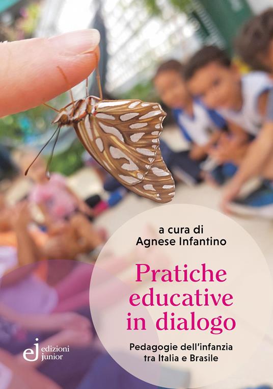 Pratiche educative in dialogo. Pedagogie dell'infanzia tra Italia e Brasile - Agnese Infantino - copertina