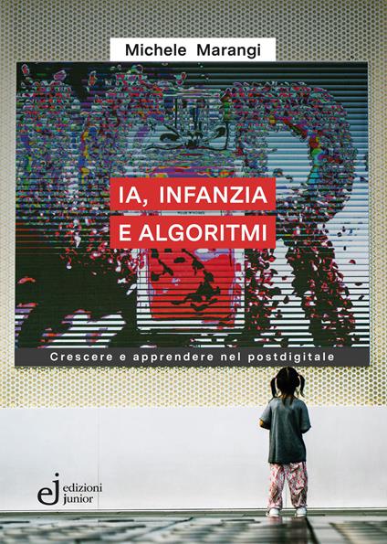 IA, infanzia e algoritmi. Crescere e apprendere nel postdigitale - Michele Marangi - copertina