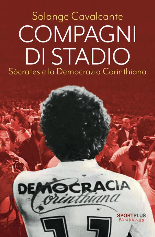 Compagni di stadio. Sócrates e la Democrazia Corinthiana. Nuova ediz. - Solange Cavalcante - copertina