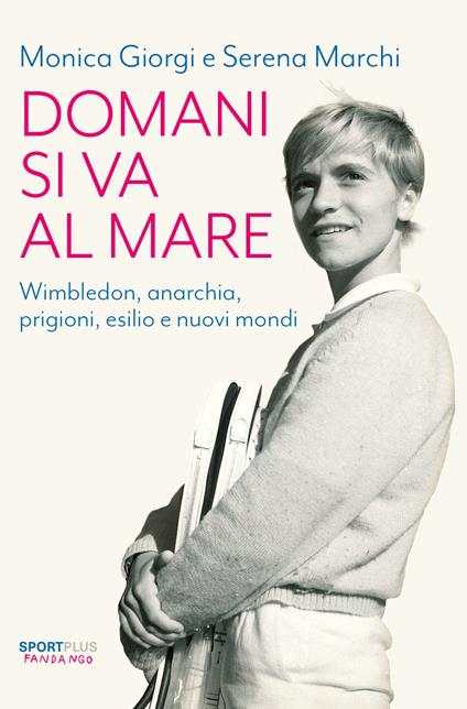 Domani si va al mare. Wimbledon, anarchia, prigioni, esilio e nuovi mondi - Monica Giorgi,Serena Marchi - ebook
