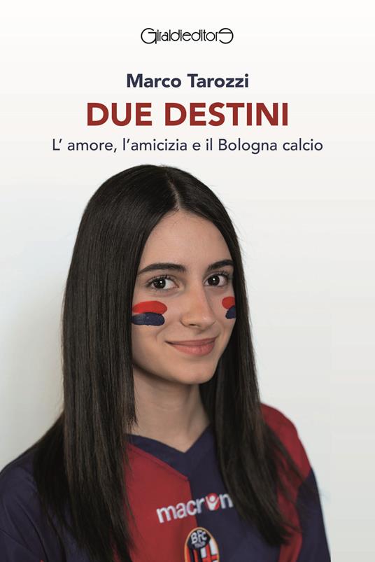 Due destini. L'amore, l'amicizia e il Bologna calcio - Marco Tarozzi - copertina