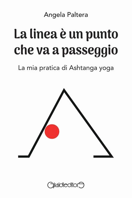 La linea è un punto che va a passeggio. La mia pratica di Ashtanga yoga - Angela Paltera - copertina