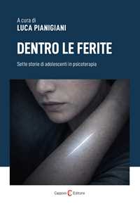 Libro Dentro le ferite. Sette storie di adolescenti in psicoterapia