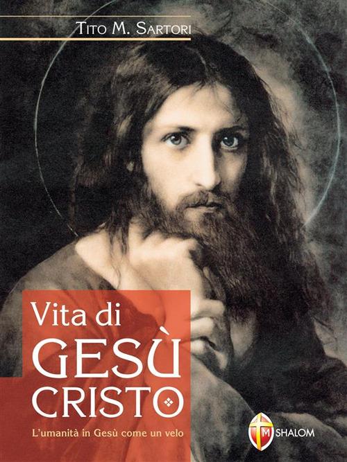 Vita di Gesù Cristo. L'umanità in Gesù come un velo - Tito M. Sartori - ebook