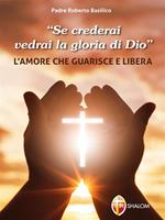 «Se crederai vedrai la gloria di Dio». L'amore che guarisce e libera