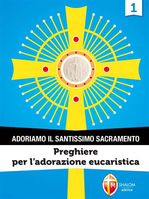 Adoriamo il Santissimo Sacramento. Vol. 1 - Editrice Shalom - ebook