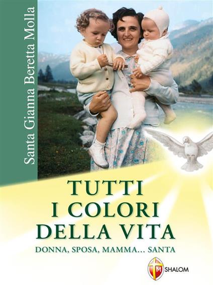 Santa Gianna Beretta Molla. Tutti i colori della vita. Donna, sposa, mamma... santa - Cristina Selva - ebook