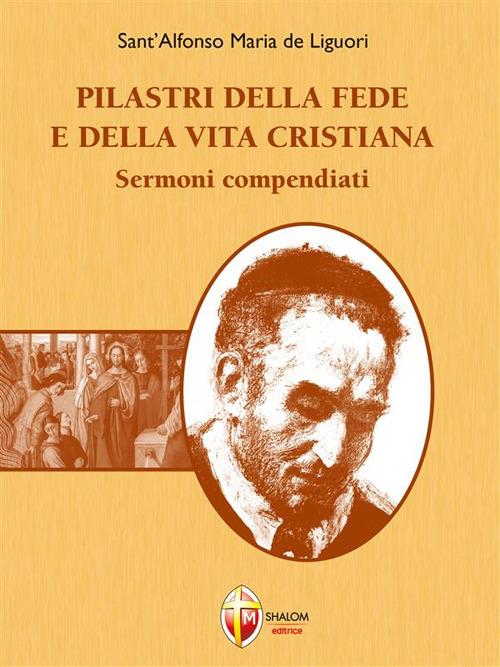 Pilastri della fede e della vita cristiana. Sermoni compendiati - Alfonso Maria de' Liguori,Gilberto Silvestri - ebook