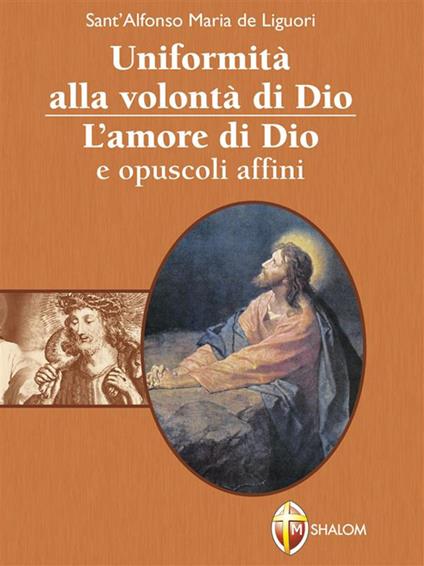 Uniformità alla volontà di Dio. L'amore di Dio e opuscoli affini - Alfonso Maria de' Liguori - ebook