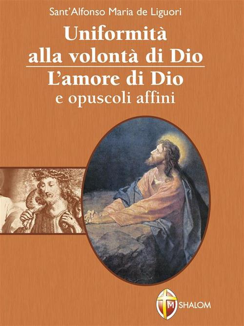 Uniformità alla volontà di Dio. L'amore di Dio e opuscoli affini - Alfonso Maria de' Liguori - ebook