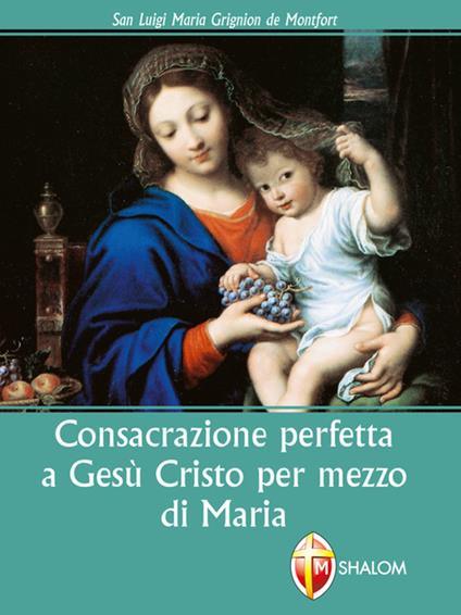 Consacrazione perfetta a Gesù Cristo per mezzo di Maria - Louis-Marie Grignion de Montfort,Battista Cortinovis - ebook