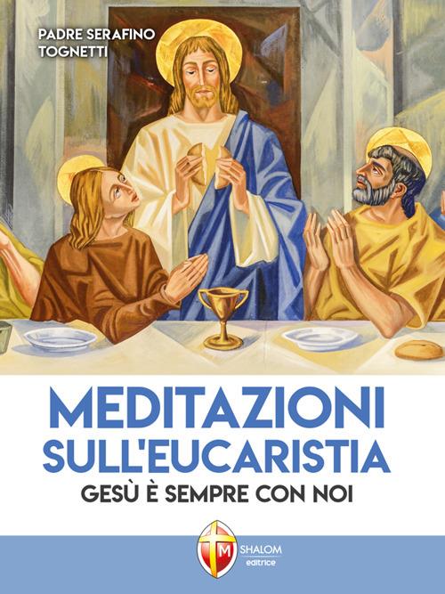 Meditazioni sull'eucaristia. Gesù è sempre con noi - Serafino Tognetti - ebook