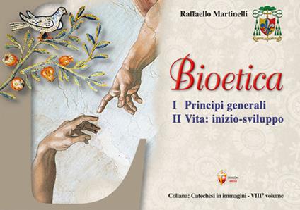 Bioetica. Vol. 1: Principi generali. Vita: inizio-sviluppo - Raffaello Martinelli - copertina