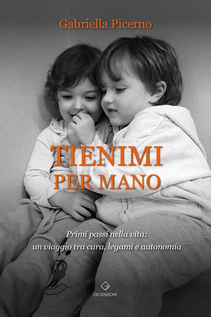 Tienimi per mano. Primi passi nella vita: un viaggio tra cura, legami e autonomia - Gabriella Picerno - copertina