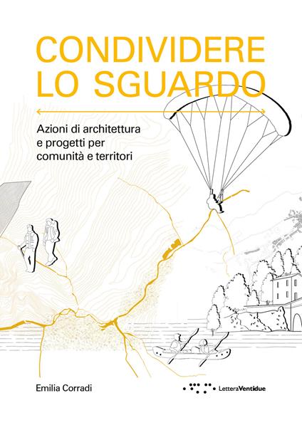 Condividere lo sguardo. Azioni di architettura e progetti per comunità e territori - Emilia Corradi - copertina