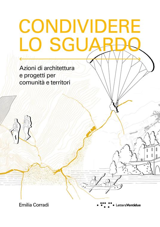 Condividere lo sguardo. Azioni di architettura e progetti per comunità e territori - Emilia Corradi - copertina