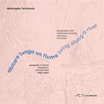 Abitare lungo un fiume. Geografie e sistemi insediativi: la riscrittura degli argini. Ediz. italiana e inglese