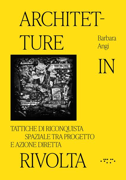 Architetture in rivolta. Tattiche di riconquista spaziale tra progetto e azione diretta. Ediz. illustrata - Barbara Angi - copertina
