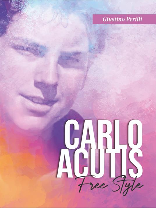 Carlo Acutis. Free style - Giustino Perilli - copertina