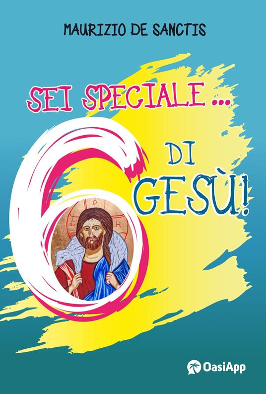 Sei speciale... 6 di Gesù! - Maurizio De Sanctis - copertina