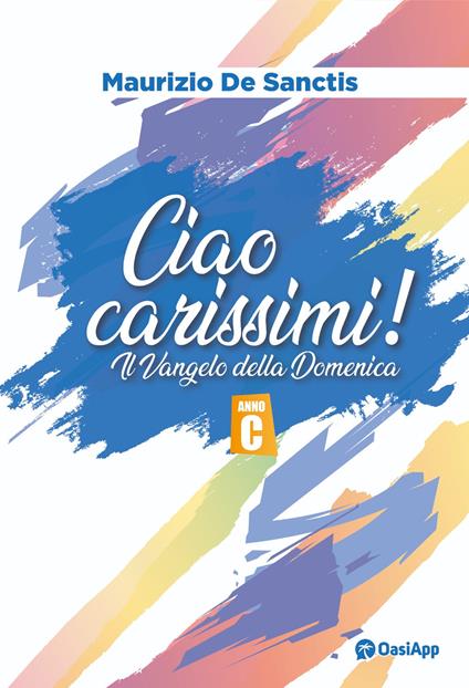 Ciao carissimi! Il Vangelo della domenica. Anno C - Maurizio De Sanctis - copertina