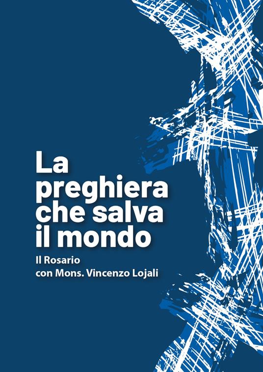 La preghiera che salva il mondo. Il rosario con mons. Vincenzo Lojali - copertina