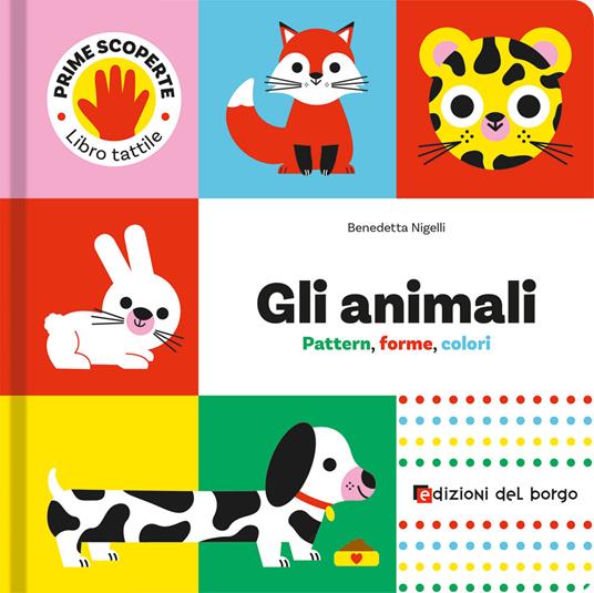 Animali. Pattern, forme, colori. Prime scoperte. Ediz. a colori - Benedetta Nigelli - copertina