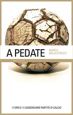 A pedate. 11 eroi e 11 leggendarie partite di calcio