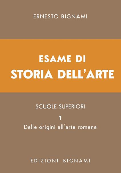 Esame di storia dell'arte. Vol. 1: Dalle origini all'arte romana - Ernesto Bignami - copertina