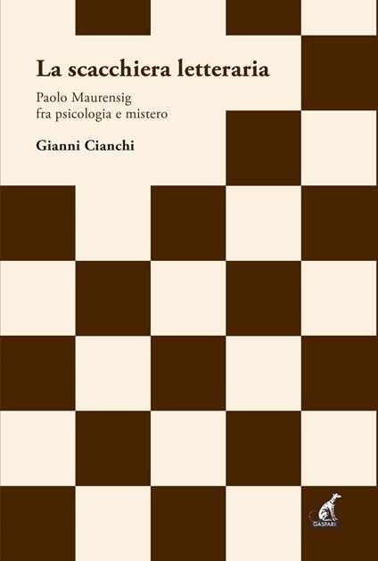 La scacchiera letteraria. Paolo Maurensig fra psicologia e mistero - Gianni Cianchi - copertina