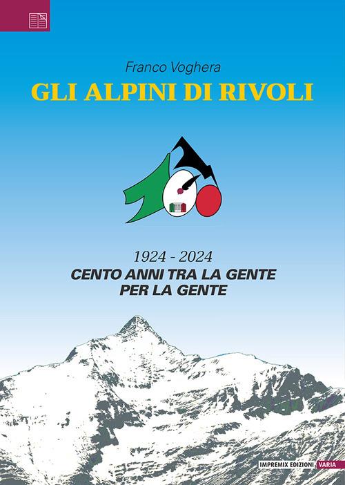 Gli Alpini di Rivoli. 1924-2024. Cento anni tra la gente, per la gente - Franco Voghera - copertina