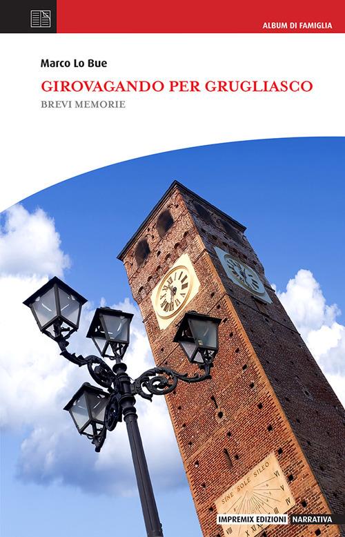Girovagando per Grugliasco. Brevi memorie - Marco Lo Bue - copertina