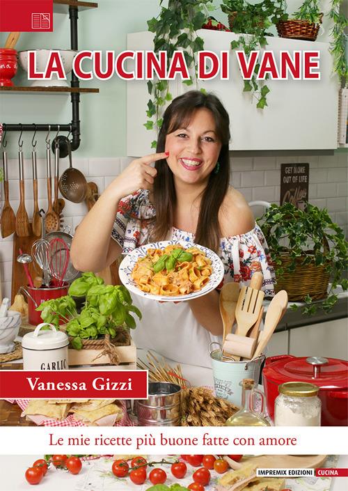 La cucina di Vane. Le mie ricette più buone fatte con amore - Vanessa Gizzi - copertina