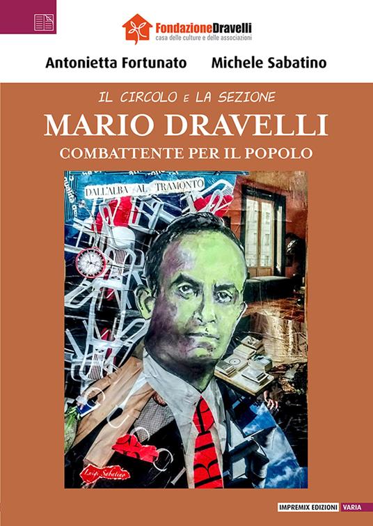 Mario Dravelli. Combattente per il popolo - Antonietta Fortunato,Michele Sabatino - copertina