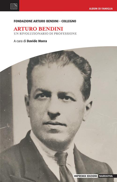 Arturo Bendini. Un rivoluzionario di professione - copertina