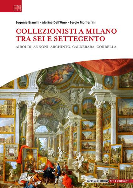 Collezionisti a Milano tra Sei e Settecento. Airoldi, Annoni, Archinto, Calderara, Corbella - Marina Dell'Omo,Eugenia Bianchi,Sergio Monferrini - copertina