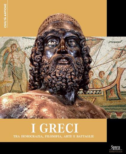 I Greci. Tra democrazia, filosofia, arte e battaglie - copertina