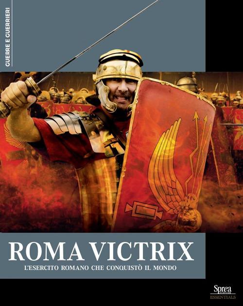 Roma Victrix. L'esercito romano che conquistò il mondo - copertina